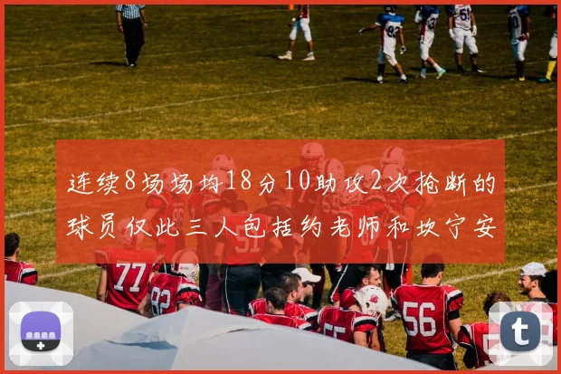 连续8场场均18分10助攻2次抢断的球员仅此三人包括约老师和坎宁安
