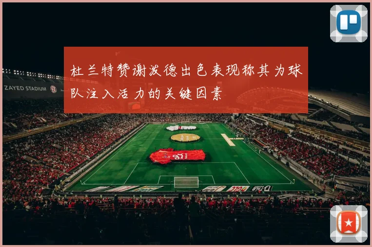 杜兰特赞谢泼德出色表现称其为球队注入活力的关键因素