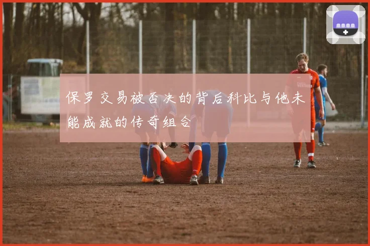 保罗交易被否决的背后科比与他未能成就的传奇组合