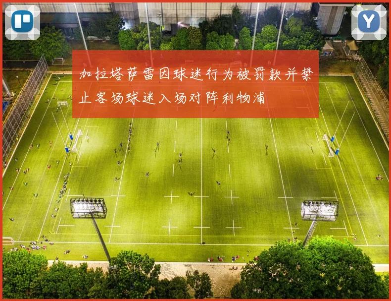 加拉塔萨雷因球迷行为被罚款并禁止客场球迷入场对阵利物浦